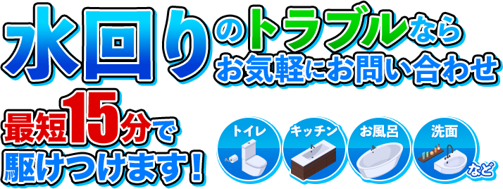 水回りのトラブルならお気軽にお問い合わせを 最短15分でかけつけます